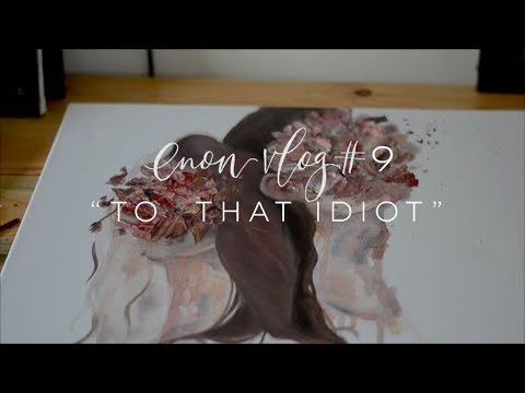 enon art vlog # 9 | To That Idiot