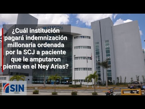 ¿Cuál institución pagará indemnización millonaria a paciente que amputaron pierna en el Ney Arias  ?