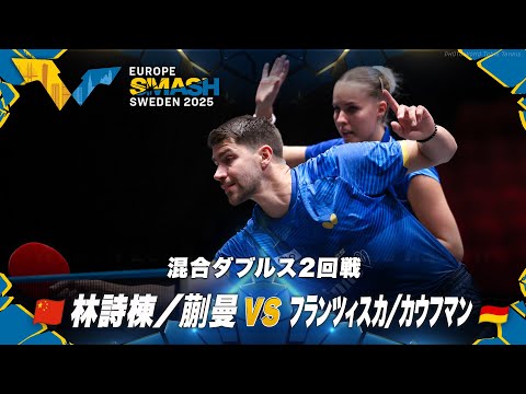 【2回戦】林詩棟/蒯曼 vs フランツィスカ/カウフマン｜ヨーロッパスマッシュ スウェーデン2025 混合ダブルス