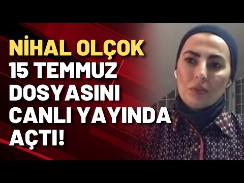 Nihal Olçok 15 Temmuz dosyasını açtı!