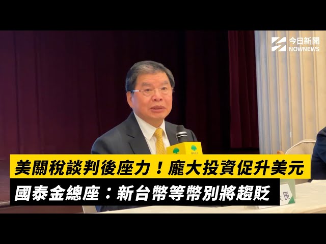 美關稅談判促升美元 國泰金總座看台幣趨貶