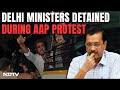 AAP Protests In Delhi | Delhi Ministers Detained During AAP Protest Against Arvind Kejriwals Arrest
