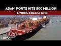 Adani News | Adani Ports Hits 500 Million Tonnes Milestone, Targets 1 Billion by 2030