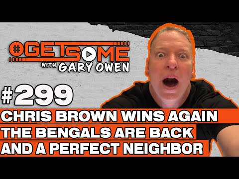 Chris Brown Wins again, The Bengals are Back, and A Perfect Neighbor | #Getsome w/ Gary Owen 299