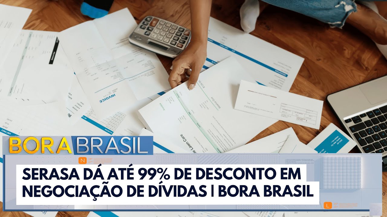 Serasa dá até 99 de desconto em negociação de dívidas | Bora Brasil