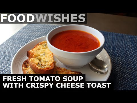 Fresh Tomato Soup with Crispy Cheese Toast - Food Wishes