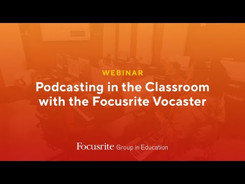 Webinar - Podcasting in the Classroom with the Focusrite Vocaster