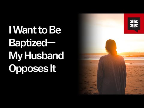 I Want to Be Baptized — My Husband Opposes It