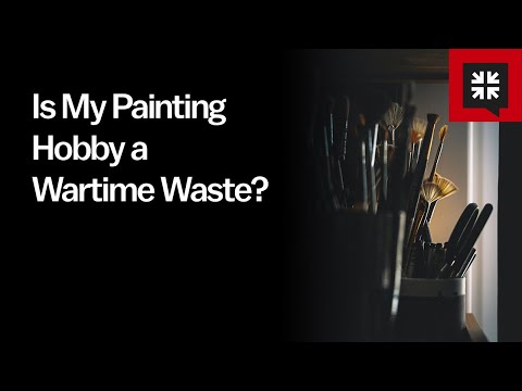 Is My Painting Hobby a Wartime Waste?