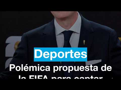 Polémica propuesta de la FIFA buscaría captar 4.200 millones de dólares • FRANCE 24 Español