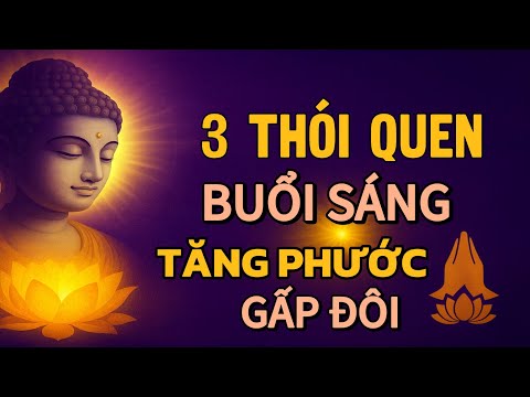 Phật Dạy: 3 Thói Quen Sáng Sớm Giúp Phước Báu Gấp Đôi