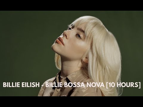 BILLIE EILISH - BILLIE BOSSA NOVA [10 HOURS]