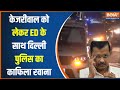 Arvind Kejriwal reached Ed Office :  केजरीवाल को ED की टीम रवाना...साथ में दिल्ली पुलिस का काफिला