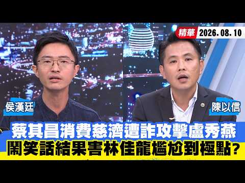 【#少康大人物】蔡其昌消費慈濟遭詐攻擊盧秀燕　鬧笑話結果害林佳龍尷尬到極點？ 20260810｜#侯漢廷 #陳以信