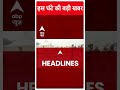 Top Headlines | देखिए इस घंटे की तमाम बड़ी खबरें फटाफट अंदाज में | India Alliance #abpnewsshorts  - 00:56 min - News - Video