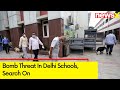 Bomb Threat In Delhi Schools | Bomb Disposal Squad On The Spot, Search On | NewsX