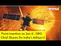 Point Insertion on Jan 6 |  ISRO Chief Shares Updates |  Indias Aditya L1 | NewsX