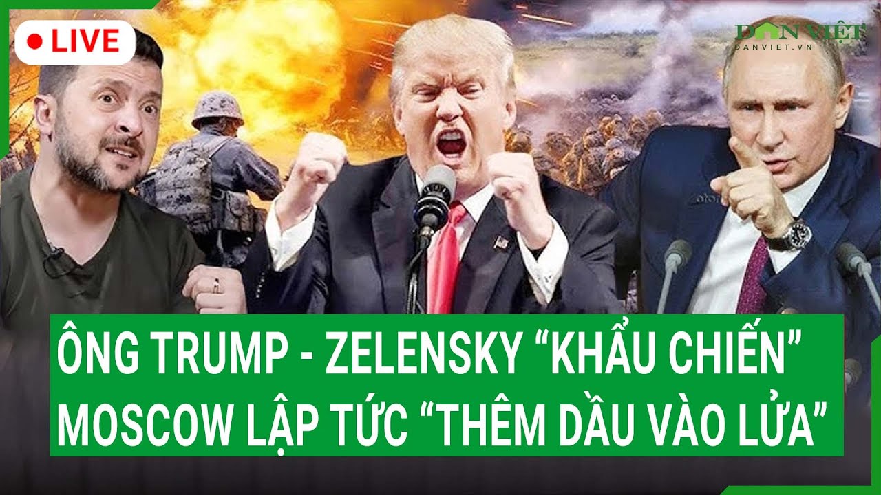 Trực tiếp: Ông Trump - Zelensky “khẩu chiến”, Moscow bất ngờ “thêm dầu vào lửa”