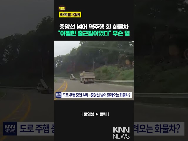 중앙선 넘어 달려온 화물차 "사고날 뻔 했네" 무슨 일 / KNN