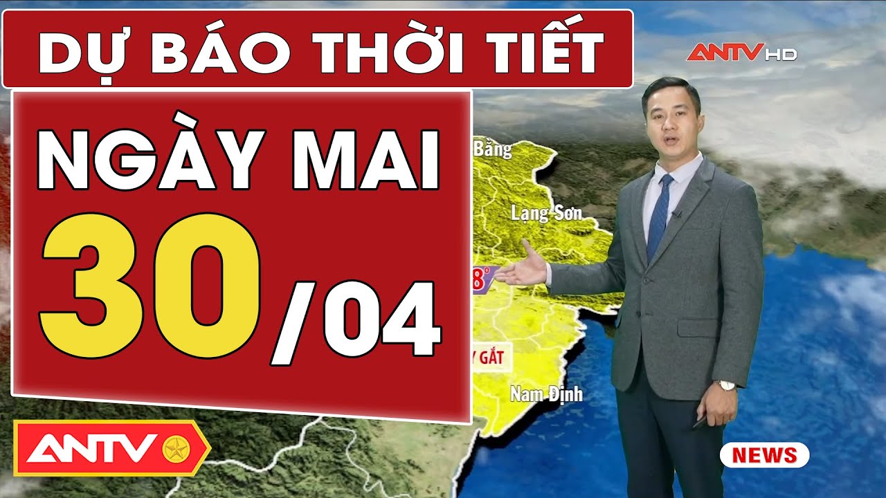 Dự báo thời tiết ngày mai 30/4: Trung Bộ nắng nóng kỷ lục, Bắc Bộ nắng nóng đặc biệt gay gắt | ANTV