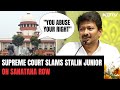 Supreme Court To Stalin Junior On Sanatana Row: You Abuse Your Right