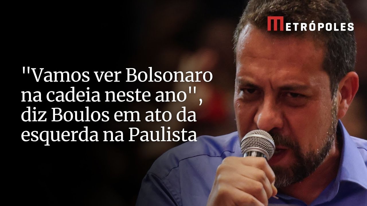 Vamos ver Bolsonaro na cadeia neste ano diz Boulos em ato da esquerda na Paulista