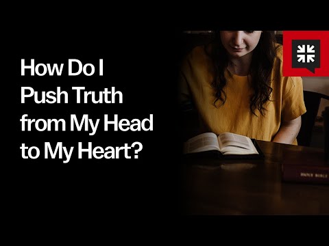 How Do I Push Truth from My Head to My Heart?