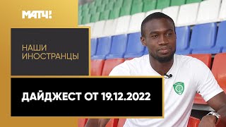 «Наши иностранцы». Дайджест от 19.12.2022