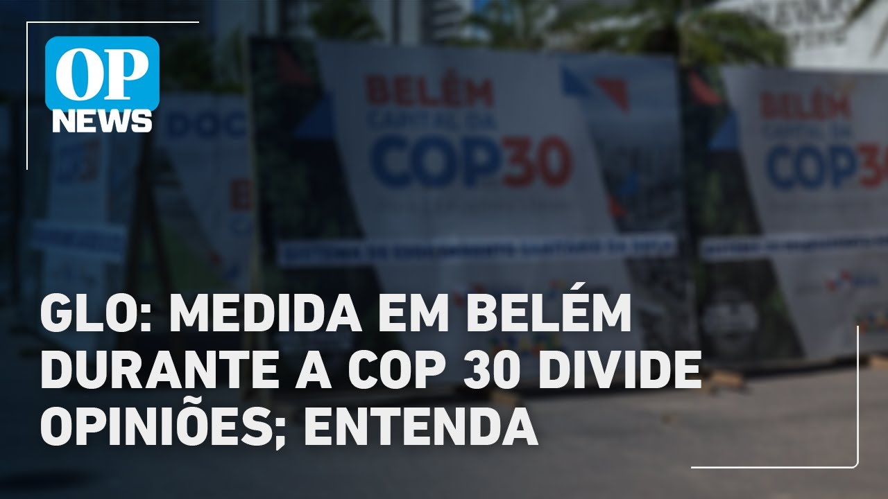 GLO medida em Belém durante a COP 30 divide opiniões entenda | OP News TV Online GLO medida em Belém durante a COP 30 divide opiniões entenda | OP News