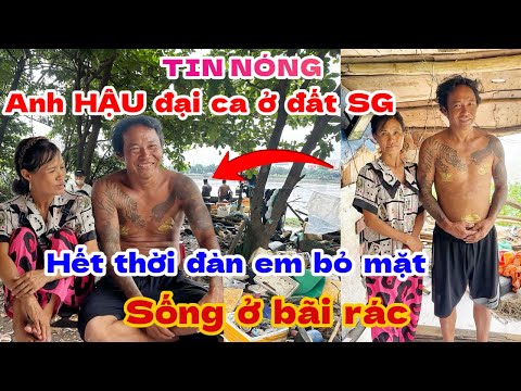 TIN NÓNG “ anh HẬU đại ca ở đất SG. Sa cơ hết thời đàn em bỏ mặc sống ở bãi rác