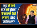 Aditya L1 Mission Mystery: सूर्य में छिपे राज को दुनिया के सामने कैसे लाएगा ISRO का मिशन?
