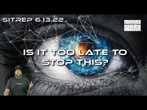 SITREP 6.13.22 - Is It Too Late To Stop This?