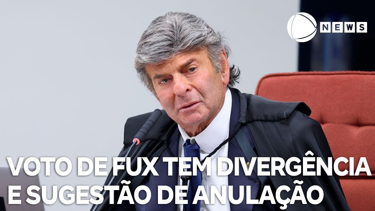 Voto de Fux tem divergência e sugestão de anulação