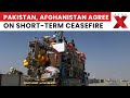 Pakistan, Afghanistan Agree to Temporary Ceasefire; Chaman Border Reopens for Trade