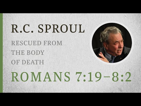 Rescued from the Body of Death (Romans 7:19-8:2) — A Sermon by R.C. Sproul