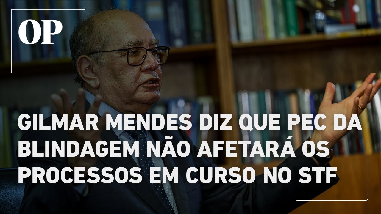 Gilmar Mendes diz que PEC da blindagem não irá interromper processos em curso no STF