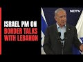 Israel PM On Talks With Lebanon: Cant Leave Northern Border As It Is
