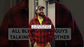 All Blue Collar Guys Talking to Each Other