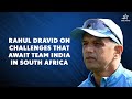Rahul Dravid on Challenges That Await Team India in South Africa | FTB