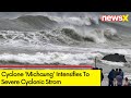 Cyclone Michaung Intensifies To Severe Cyclonic Strom | TN Issues Warning | NewsX