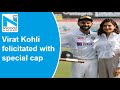 Virat Kohli felicitated with special cap ahead of his 100th test