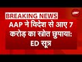 ED On AAP Money Laundering Case: AAP ने विदेश से आए 7 Crore का Source छुपाया: ED सूत्र | Breaking