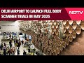 Delhi News | Delhi Airport To Launch Full Body Scanner Trials In May 2025