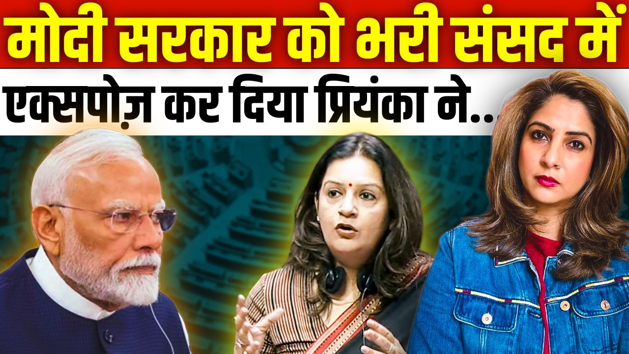 Modi सरकार को भरी संसद में एक्सपोज़ कर दिया Priyanka ने....