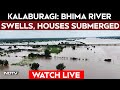 Kalaburagi News LIVE | Karnataka News | Bhima River Floods Kalaburagi Region Due To Release Of Water