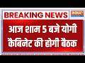 Breaking News : आज शाम 5 बजे योगी कैबिनेट की होगी बैठक | CM Yogi Delhi Visit | India TV