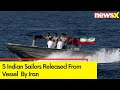 5 Indian Sailors Released From Vessel Seized By Iran | Indian Embassy Thanks Iranian Authorities |
