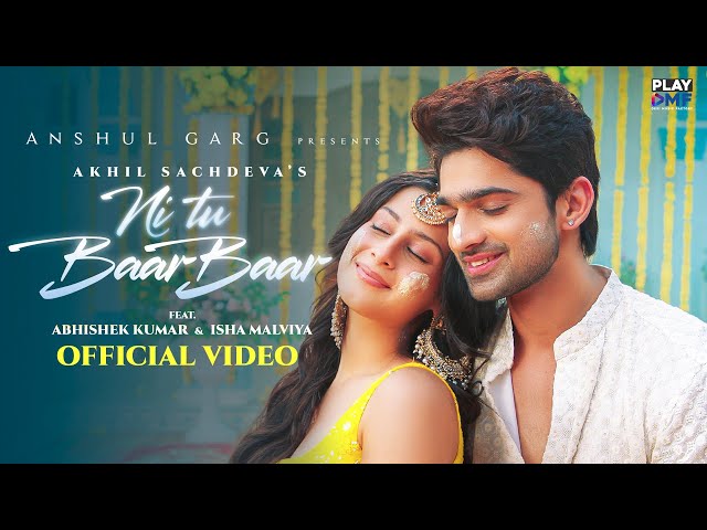 Ni Tu Baar Baar - Akhil Sachdeva | Abhishek Kumar & Isha Malviya| Ishaan Arora| Anshul Garg