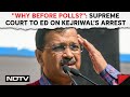 SC On Arvind Kejriwal LIVE | Why Before Polls? Supreme Court Asks ED On Arvind Kejriwal Arrest