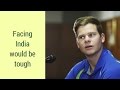Steve Smith feels, test series against India will be tough